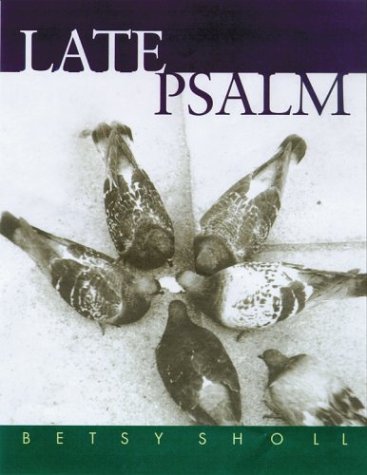 Late Psalm (Wisconsin Poetry Series) (9780299198909) by Sholl, Betsy