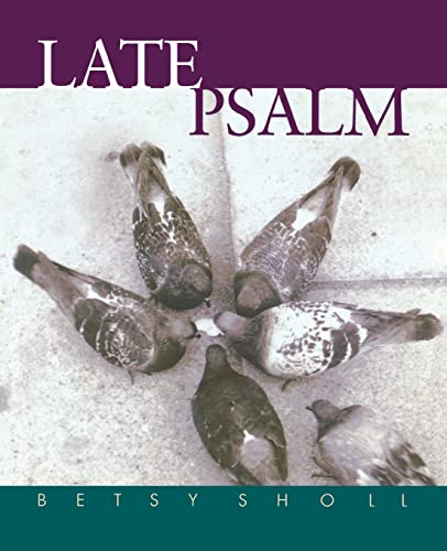 Late Psalm (Wisconsin Poetry Series) (Volume 4) (9780299198947) by Sholl, Betsy