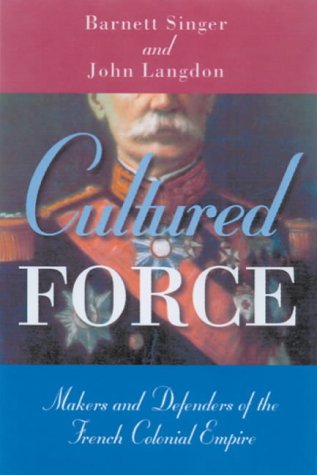 Imagen de archivo de Cultured Force: Makers and Defenders of the French Colonial Empire a la venta por SecondSale