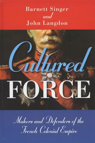 9780299199043: Cultured Force: Makers and Defenders of the French Colonial Empire
