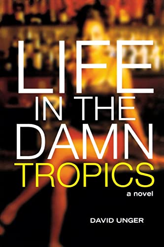 Life in the Damn Tropics: A Novel (9780299200541) by Unger, David