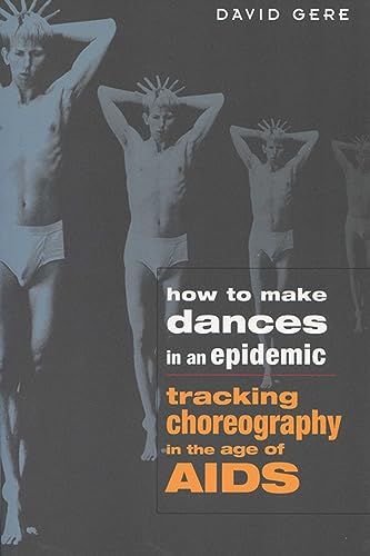 Imagen de archivo de How to Make Dances in an Epidemic : Tracking Choreography in the Age of AIDS a la venta por Better World Books Ltd