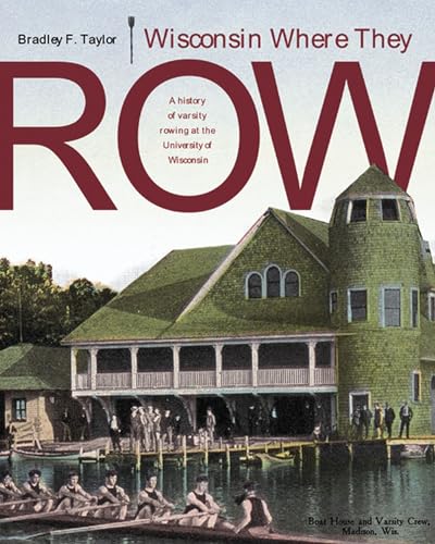 9780299205300: Wisconsin Where They Row: A History Of Varsity Rowing At The University Of Wisconsin