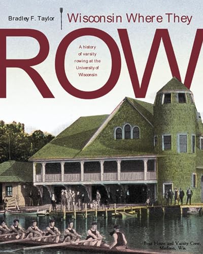 9780299205300: Wisconsin Where They Row: A History of Varsity Rowing at the University of Wisconsin