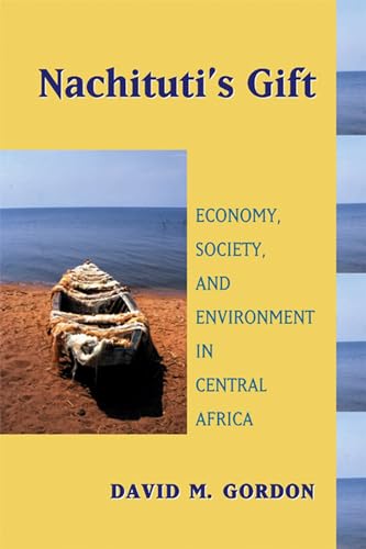 Nachituti's Gift: Economy, Society, and Environment in Central Africa (Africa and the Diaspora: History, Politics, Culture) (9780299213640) by Gordon, David M.