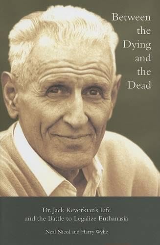 Stock image for Between the Dying and the Dead: Dr. Jack Kevorkian s Life and the Battle to Legalize Euthanasia Nicol, Neal; Wylie, Harry and Kevorkian, Jack for sale by Aragon Books Canada