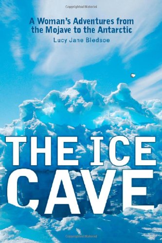 Stock image for The Ice Cave : A Woman's Adventures from the Mojave to the Antarctic for sale by Better World Books