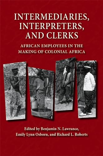 Stock image for Intermediaries, Interpreters, and Clerks: African Employees in the Making of Colonial Africa (Africa and the Diaspora: History, Politics, Culture) for sale by Grey Matter Books