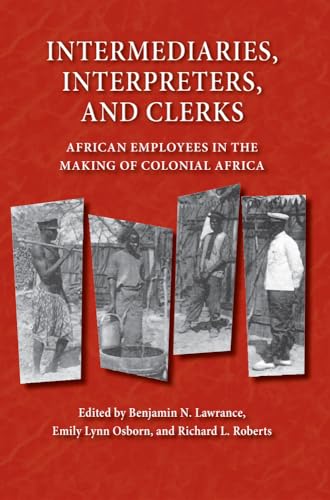 Stock image for Intermediaries, Interpreters, and Clerks: African Employees in the Making of Colonial Africa (Africa and the Diaspora: History, Politics, Culture) for sale by Midtown Scholar Bookstore