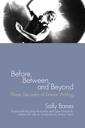 9780299221508: Before, Between, and Beyond: Three Decades of Dance Writing