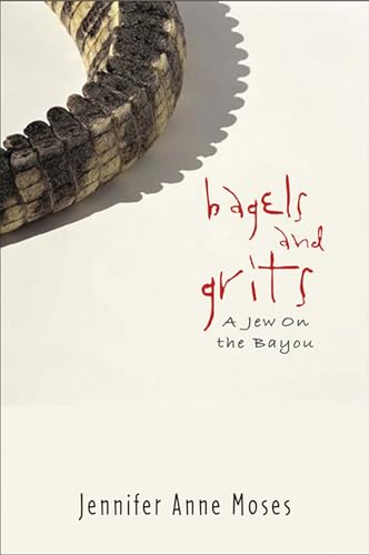 Bagels and Grits: A Jew on the Bayou - Moses, Jennifer