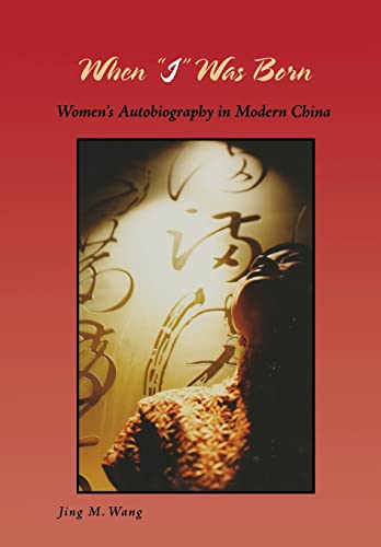 When "I" Was Born - Women?s Autobiography in Modern China