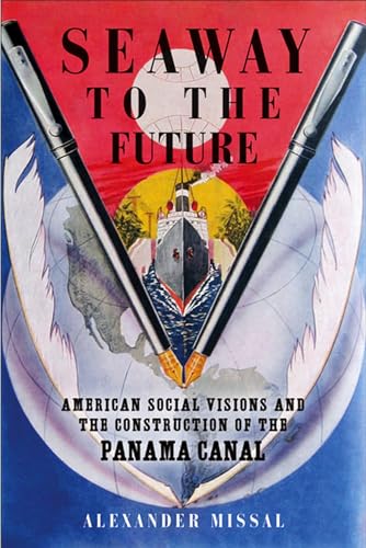 Seaway to the Future - American Social Visions and the Construction of the Panama Canal