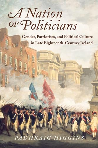 Stock image for A Nation of Politicians: Gender, Patriotism, and Political Culture in Late Eighteenth-Century Ireland (History of Ireland & the Irish Diaspora) for sale by SecondSale