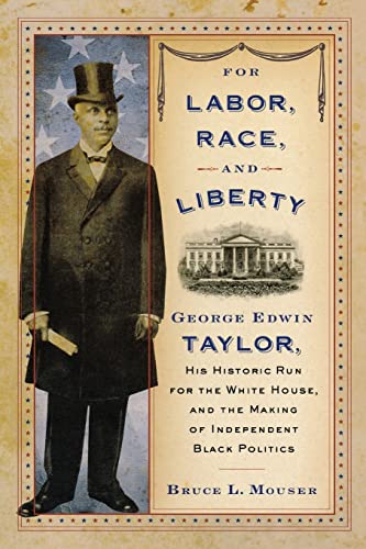 Stock image for For Labor, Race, and Liberty : George Edwin Taylor, His Historic Run for the White House, and the Making of Independent Black Politics for sale by Better World Books