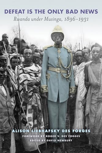 Stock image for Defeat Is the Only Bad News: Rwanda Under Musinga, 1896-1931 for sale by ThriftBooks-Dallas