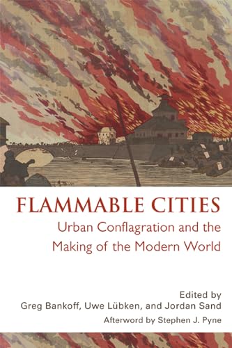 Beispielbild fr Flammable Cities Urban Conflagration and the Making of the Modern World zum Verkauf von Michener & Rutledge Booksellers, Inc.