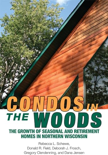 9780299285340: Condos in the Woods: The Growth of Seasonal and Retirement Homes in Northern Wisconsin (Wisconsin Land and Life)