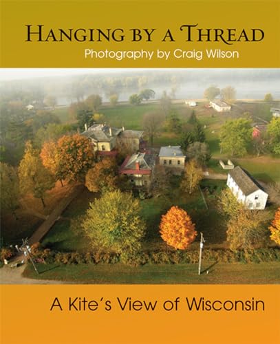Stock image for Hanging by a Thread: A Kiteas View of Wisconsin for sale by ThriftBooks-Atlanta