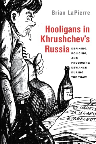 Hooligans in Khrushchev's Russia - Defining, Policing, and Producing Deviance during the Thaw