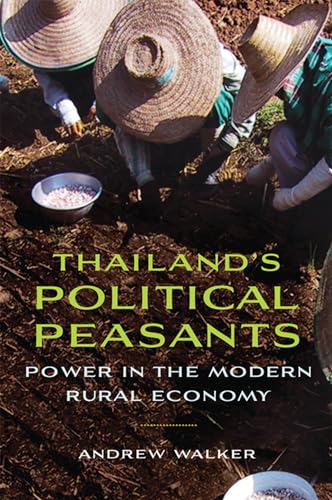 Thailandâ€™s Political Peasants: Power in the Modern Rural Economy (New Perspectives in SE Asian Studies) (9780299288242) by Walker, Andrew