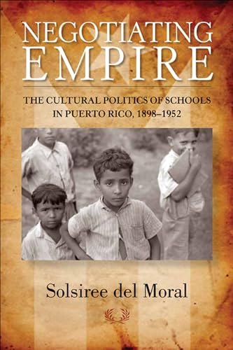 Imagen de archivo de Negotiating Empire : The Cultural Politics of Schools in Puerto Rico, 1898-1952 a la venta por Better World Books