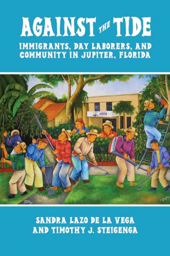 Beispielbild fr Against the Tide : Immigrants, Day-Laborers, and Community in Jupiter, Florida zum Verkauf von Better World Books