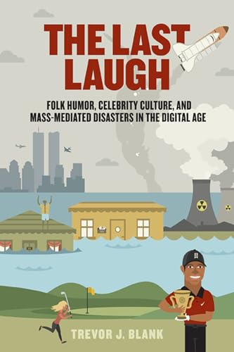 Imagen de archivo de The Last Laugh: Folk Humor, Celebrity Culture, and Mass-Mediated Disasters in the Digital Age (Folklore Studies in a Multicultural World) a la venta por BooksRun