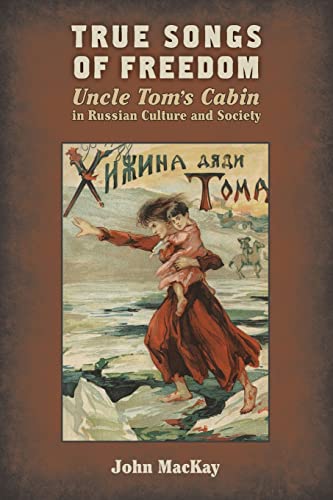 Stock image for True Songs of Freedom: Uncle Tom's Cabin in Russian Culture and Society for sale by Project HOME Books