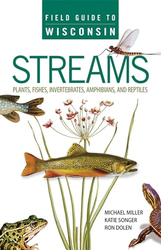 Field Guide to Wisconsin Streams: Plants, Fishes, Invertebrates, Amphibians, and Reptiles (9780299294540) by Miller, Michael A.; Songer, Katie; Dolen, Ron