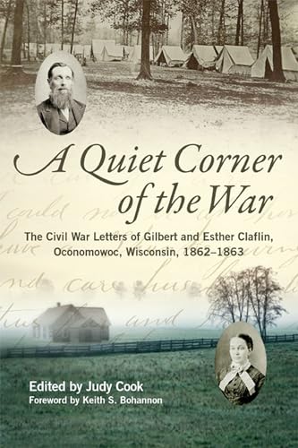 Stock image for A Quiet Corner of the War : The Civil War Letters of Gilbert and Esther Claflin, Oconomowoc, Wisconsin, 1862-1863 for sale by Better World Books