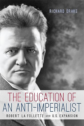 9780299295240: The Education of an Anti-Imperialist: Robert La Follette and U.S. Expansion (Studies in American Thought and Culture)