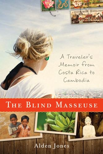 The Blind Masseuse: A Traveler's Memoir From Costa Rica To Cambodia.