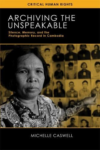 Beispielbild fr Archiving the Unspeakable: Silence, Memory, and the Photographic Record in Cambodia (Critical Human Rights) zum Verkauf von Goodwill of Colorado