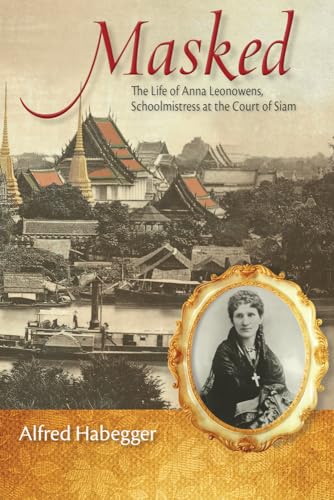 Masked - The Life of Anna Leonowens, Schoolmistress at the Court of Siam