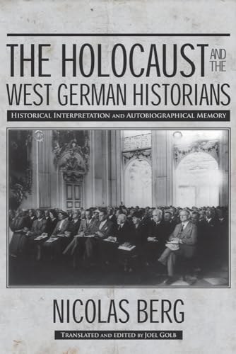 Stock image for The Holocaust and the West German Historians: Historical Interpretation and Autobiographical Memory (George L. Mosse Series in the History of European Culture, Sexuality, and Ideas) for sale by Shakespeare Book House