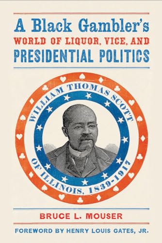 Stock image for A Black Gambler??s World of Liquor, Vice, and Presidential Politics: William Thomas Scott of Illinois, 1839??1917 for sale by Books-R-Keen