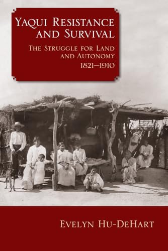 9780299311049: Yaqui Resistance and Survival: The Struggle for Land and Autonomy, 1821–1910