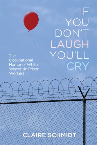 Stock image for If You Dont Laugh Youll Cry: The Occupational Humor of White Wisconsin Prison Workers (Folklore Studies in a Multicultural World) for sale by Goodwill