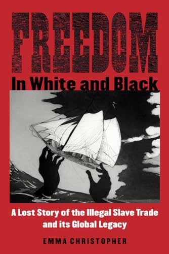 Stock image for Freedom in White and Black: A Lost Story of the Illegal Slave Trade and Its Global Legacy for sale by Midtown Scholar Bookstore