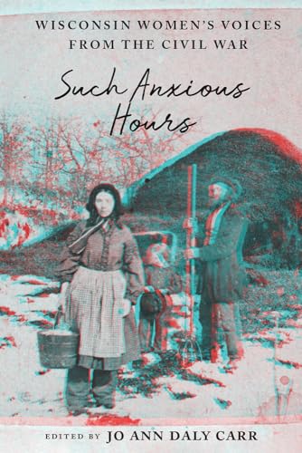 Imagen de archivo de Such Anxious Hours: Wisconsin Women's Voices from the Civil War a la venta por ThriftBooks-Dallas