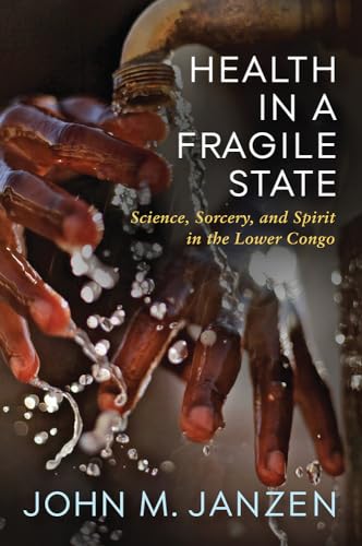 Stock image for Health in a Fragile State: Science, Sorcery, and Spirit in the Lower Congo (Africa and the Diaspora: History, Politics, Culture) for sale by GF Books, Inc.