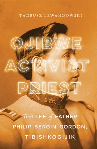Beispielbild fr Ojibwe, Activist, Priest: The Life of Father Philip Bergin Gordon, Tibishkogijik zum Verkauf von BooksRun