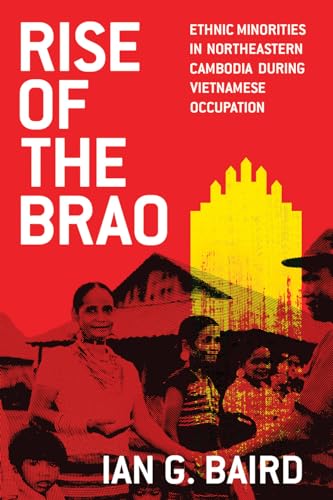 Beispielbild fr Rise of the Brao: Ethnic Minorities in Northeastern Cambodia during Vietnamese Occupation (New Perspectives in SE Asian Studies) zum Verkauf von GF Books, Inc.