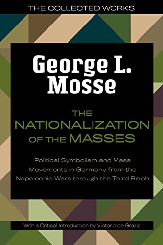 Imagen de archivo de The Nationalization of the Masses: Political Symbolism and Mass Movements in Germany from the Napoleonic Wars Through the Third Reich (The Collected Works of George L. Mosse) a la venta por Midtown Scholar Bookstore