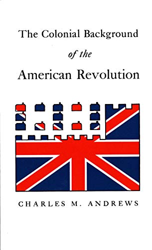 Beispielbild fr The Colonial Background of the American Revolution : Four Essays in American Colonial History, Revised Edition zum Verkauf von Better World Books