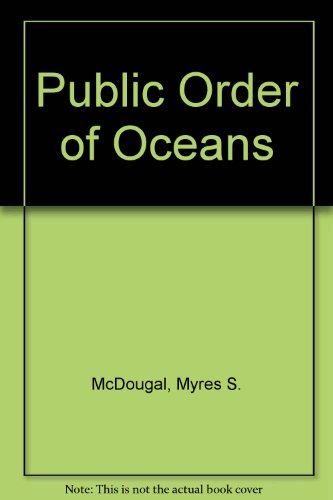 Public Order of the Oceans: A Contemporary International Law of the Sea. (9780300007411) by McDougal, Myers S.