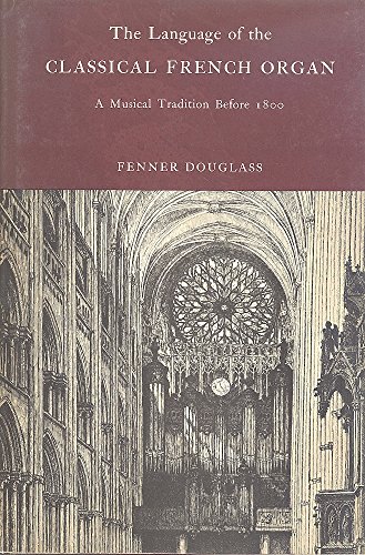 THE LANGUAGE OF THE CLASSICAL FRENCH ORGAN : A Musical Tradition Before 1800