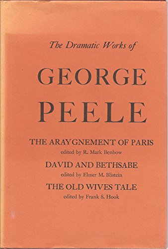 9780300011852: Dramatic Works of George Peele: The Arraignment of Paris / David and Bethsabe / The Old Wives Tale (Life and Works of George Peele, Vol. 3)