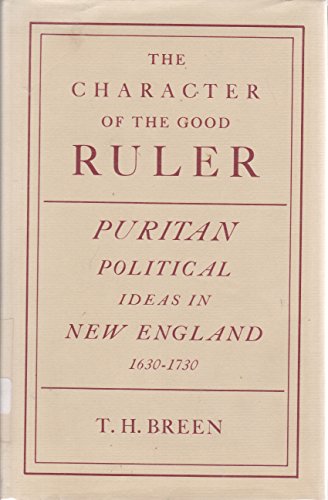 The Character of the Good Ruler: Puritan Political Ideas in New England 1630-1730
